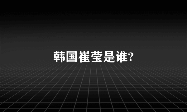 韩国崔莹是谁?