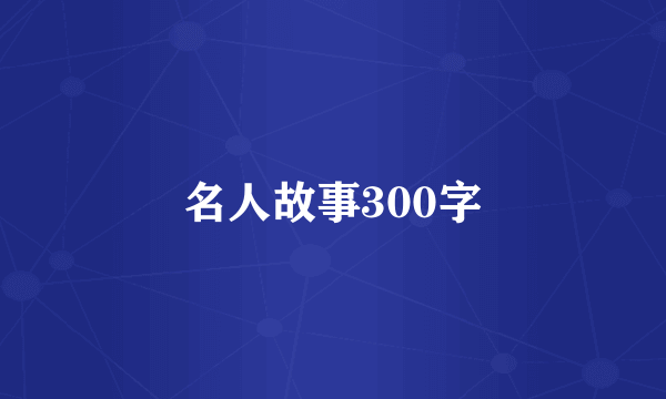 名人故事300字