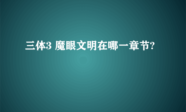 三体3 魔眼文明在哪一章节?