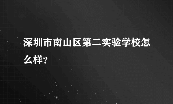 深圳市南山区第二实验学校怎么样？