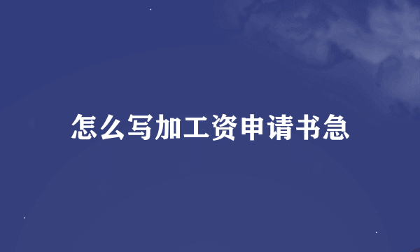 怎么写加工资申请书急