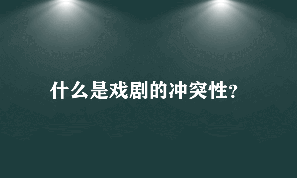 什么是戏剧的冲突性？