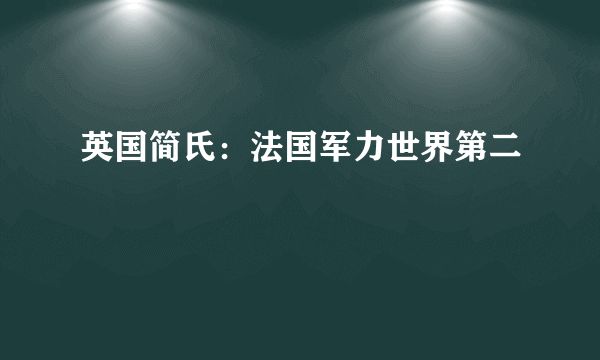 英国简氏：法国军力世界第二