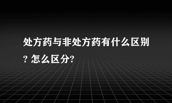 处方药与非处方药有什么区别? 怎么区分?