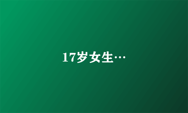 17岁女生…