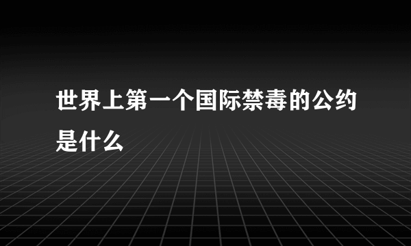 世界上第一个国际禁毒的公约是什么