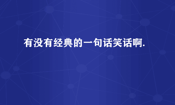 有没有经典的一句话笑话啊.