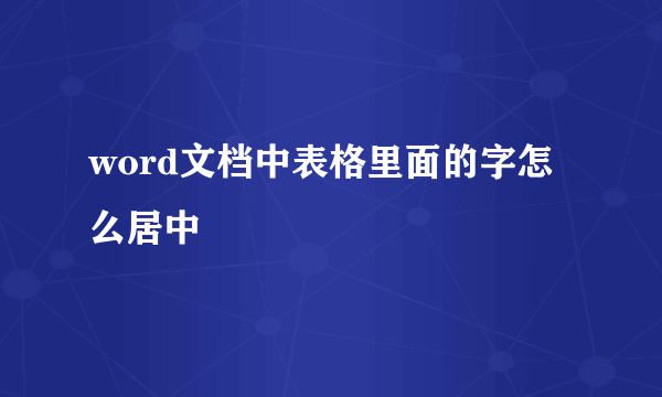 word文档中表格里面的字怎么居中