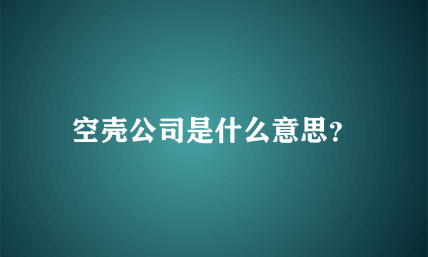 空壳公司是什么意思？