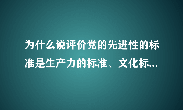 为什么说评价党的先进性的标准是生产力的标准、文化标准和政治标准的统一