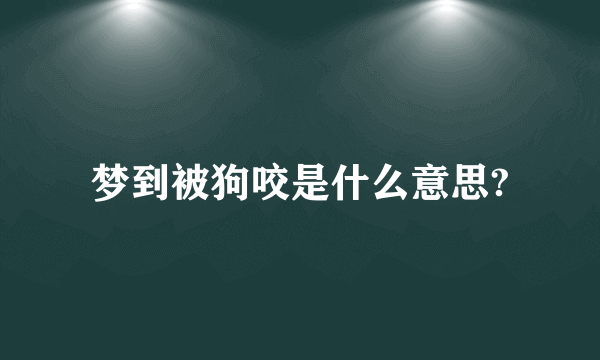 梦到被狗咬是什么意思?