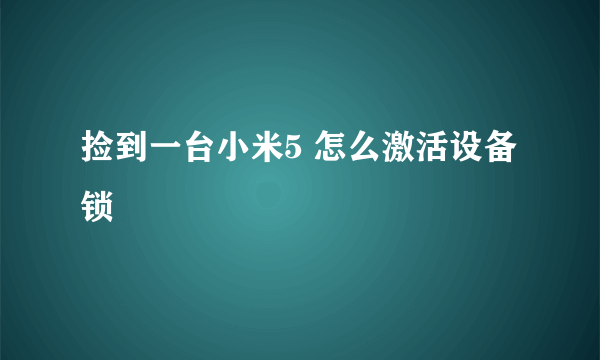 捡到一台小米5 怎么激活设备锁