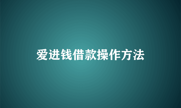 爱进钱借款操作方法