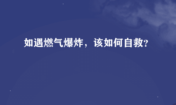 如遇燃气爆炸，该如何自救？