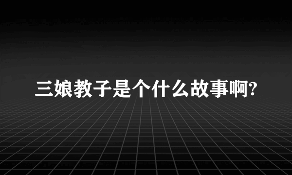 三娘教子是个什么故事啊?