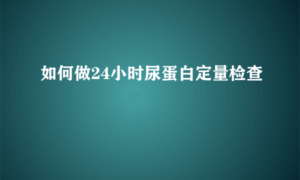 如何做24小时尿蛋白定量检查