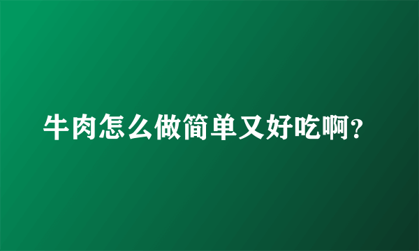 牛肉怎么做简单又好吃啊？