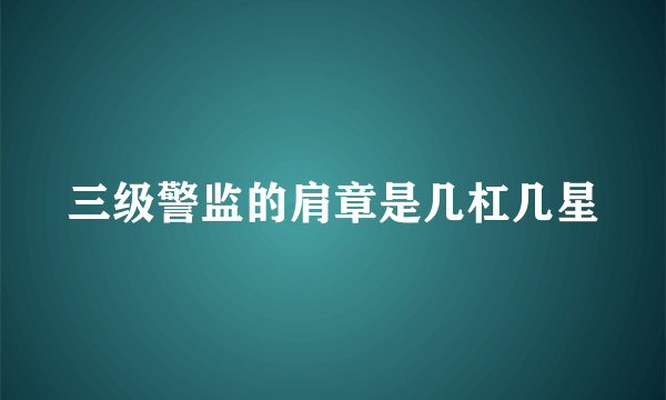 三级警监的肩章是几杠几星