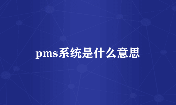 pms系统是什么意思