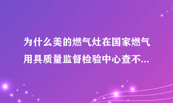 为什么美的燃气灶在国家燃气用具质量监督检验中心查不到任何检验报告？