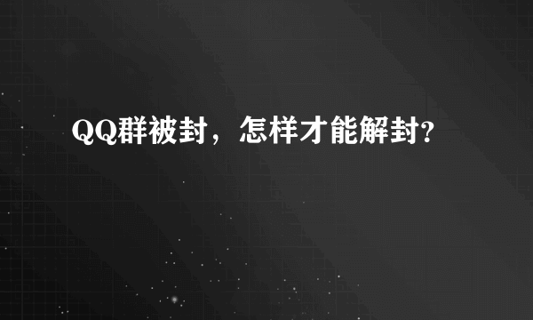 QQ群被封，怎样才能解封？