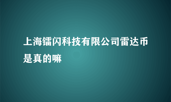 上海镭闪科技有限公司雷达币是真的嘛