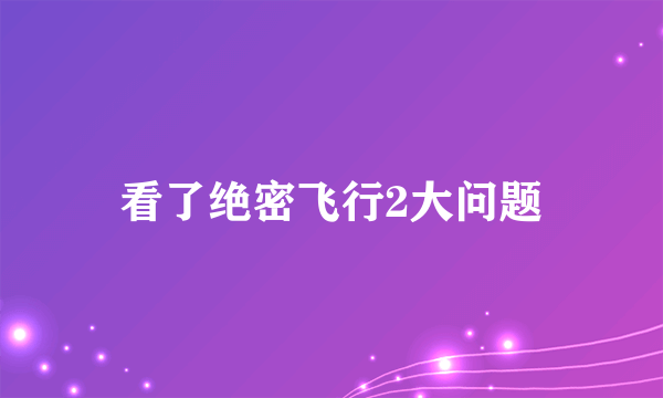 看了绝密飞行2大问题