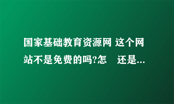 国家基础教育资源网 这个网站不是免费的吗?怎麼还是要用户名啊?