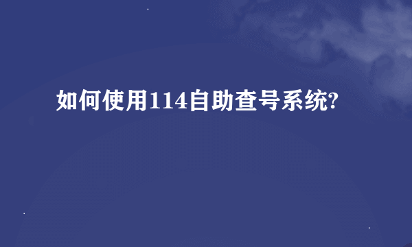 如何使用114自助查号系统?