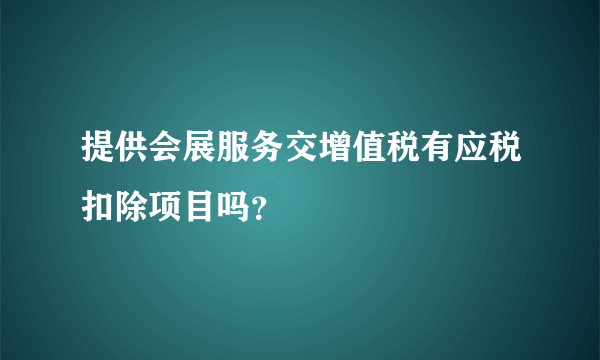 提供会展服务交增值税有应税扣除项目吗？