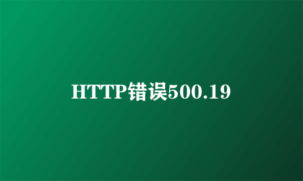 HTTP错误500.19