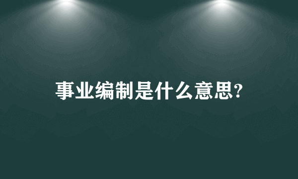 事业编制是什么意思?