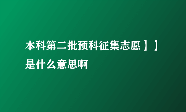 本科第二批预科征集志愿】】是什么意思啊