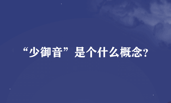 “少御音”是个什么概念？