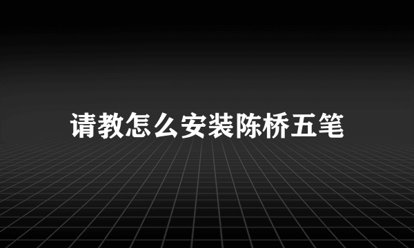 请教怎么安装陈桥五笔