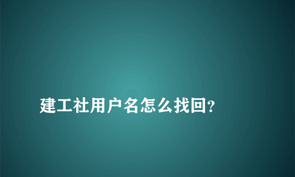 
建工社用户名怎么找回？

