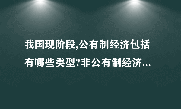 我国现阶段,公有制经济包括有哪些类型?非公有制经济包括有哪些类型?