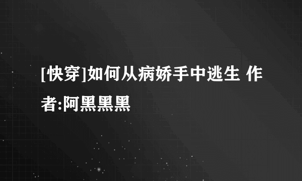 [快穿]如何从病娇手中逃生 作者:阿黑黑黑