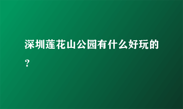 深圳莲花山公园有什么好玩的？