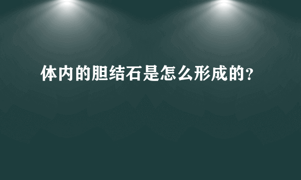 体内的胆结石是怎么形成的？