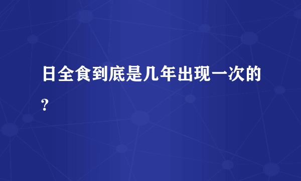 日全食到底是几年出现一次的？