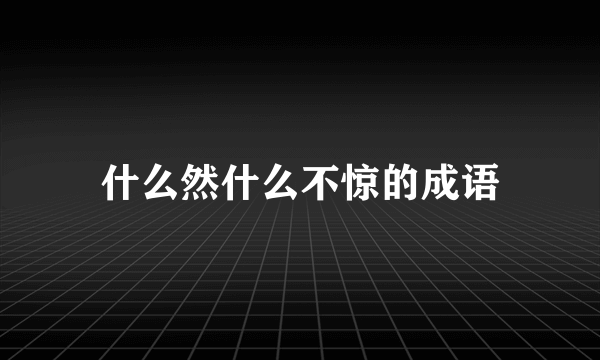 什么然什么不惊的成语