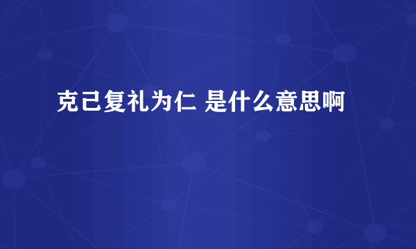 克己复礼为仁 是什么意思啊