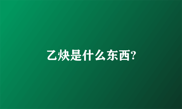 乙炔是什么东西?