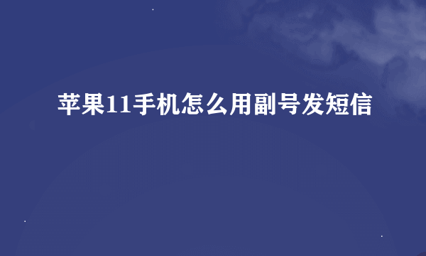 苹果11手机怎么用副号发短信