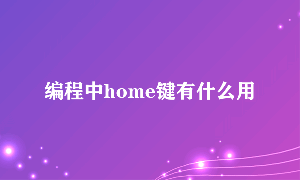 编程中home键有什么用