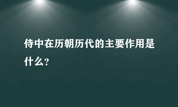 侍中在历朝历代的主要作用是什么？