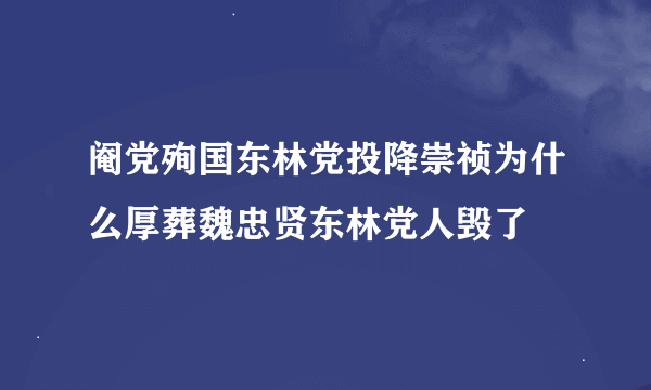 阉党殉国东林党投降崇祯为什么厚葬魏忠贤东林党人毁了