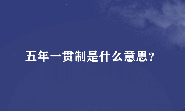 五年一贯制是什么意思？