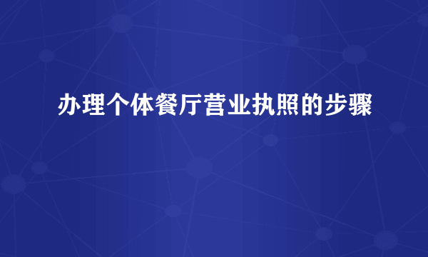 办理个体餐厅营业执照的步骤